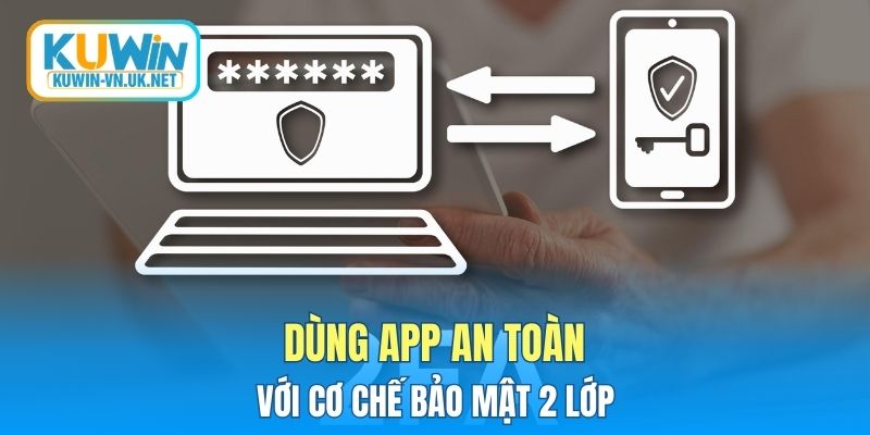 Dùng app an toàn với cơ chế bảo mật 2 lớp