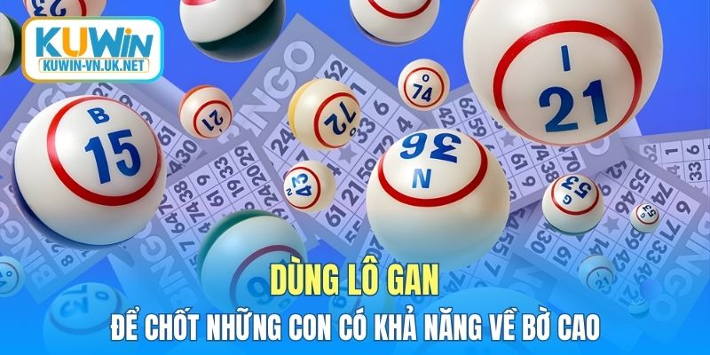 Dùng lô gan để chốt những con có khả năng về bờ cao