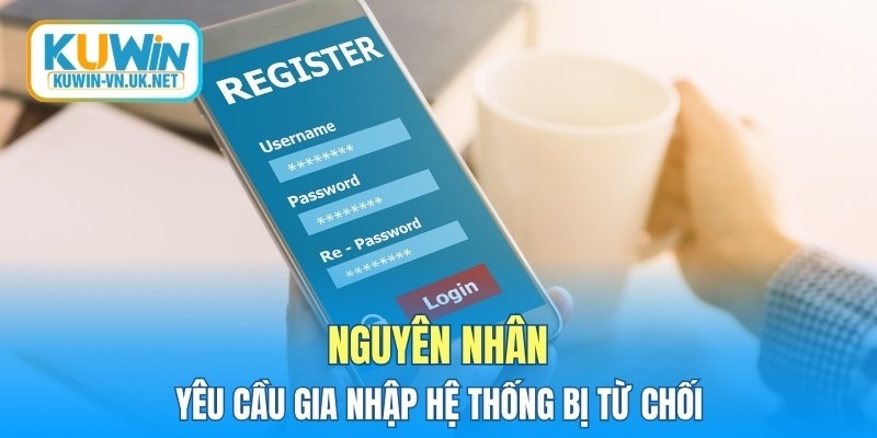Nguyên nhân yêu cầu gia nhập hệ thống bị từ chối