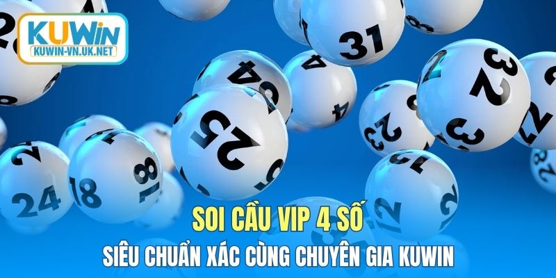 Soi Cầu VIP 4 Số Siêu Chuẩn Xác Cùng Chuyên Gia KUWIN
